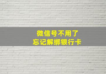 微信号不用了忘记解绑银行卡