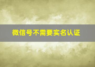 微信号不需要实名认证