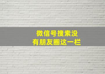 微信号搜索没有朋友圈这一栏