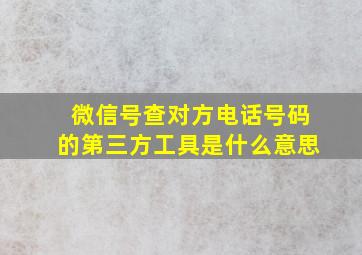 微信号查对方电话号码的第三方工具是什么意思