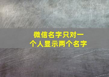 微信名字只对一个人显示两个名字