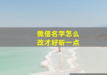 微信名字怎么改才好听一点