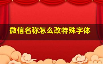 微信名称怎么改特殊字体