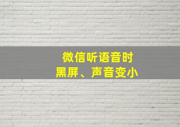 微信听语音时黑屏、声音变小