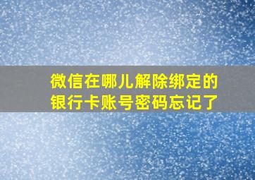 微信在哪儿解除绑定的银行卡账号密码忘记了