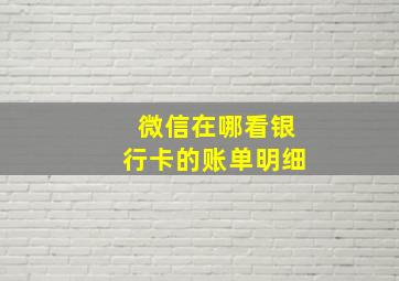 微信在哪看银行卡的账单明细