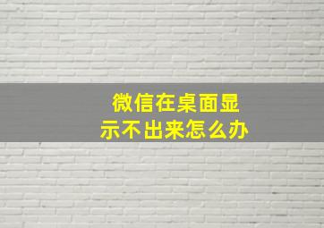 微信在桌面显示不出来怎么办