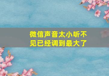 微信声音太小听不见已经调到最大了