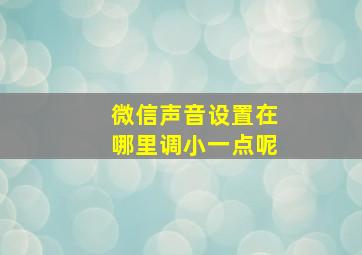 微信声音设置在哪里调小一点呢