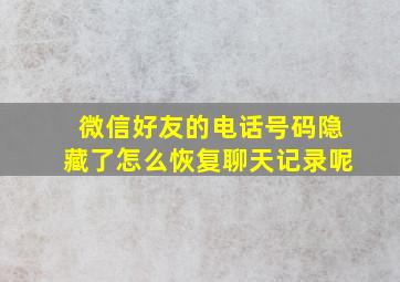 微信好友的电话号码隐藏了怎么恢复聊天记录呢