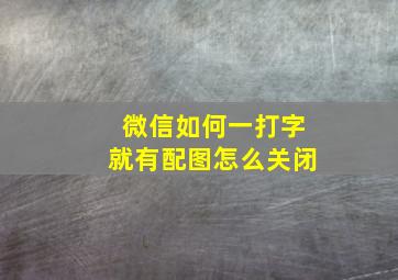 微信如何一打字就有配图怎么关闭