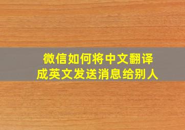 微信如何将中文翻译成英文发送消息给别人