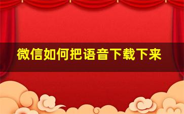 微信如何把语音下载下来