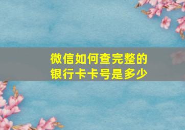 微信如何查完整的银行卡卡号是多少