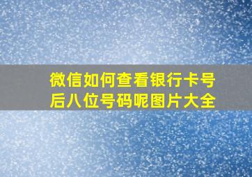 微信如何查看银行卡号后八位号码呢图片大全