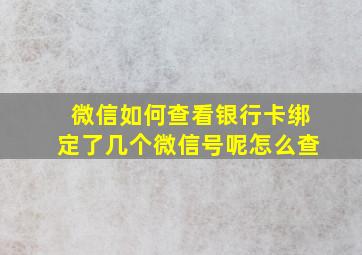 微信如何查看银行卡绑定了几个微信号呢怎么查