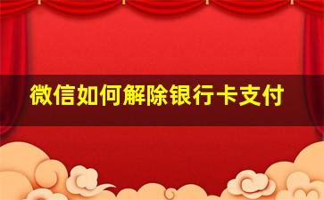 微信如何解除银行卡支付