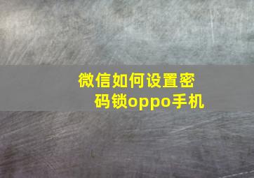 微信如何设置密码锁oppo手机