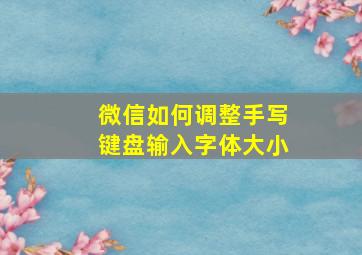 微信如何调整手写键盘输入字体大小