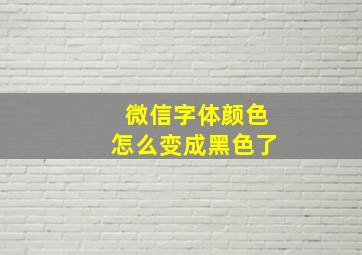 微信字体颜色怎么变成黑色了