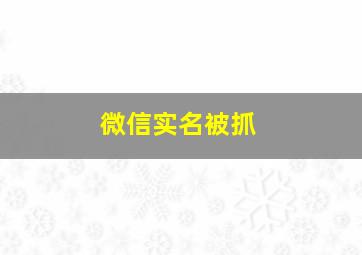 微信实名被抓