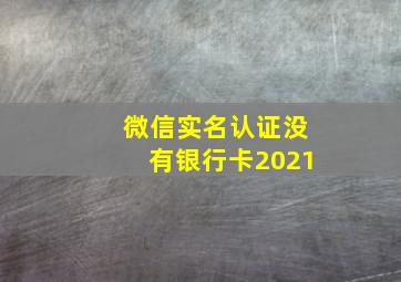 微信实名认证没有银行卡2021