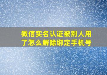 微信实名认证被别人用了怎么解除绑定手机号