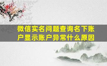 微信实名问题查询名下账户显示账户异常什么原因