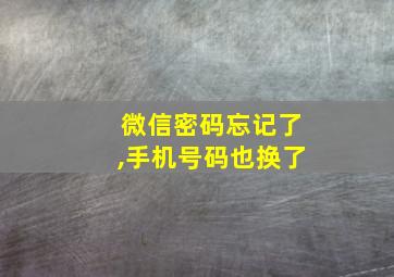 微信密码忘记了,手机号码也换了