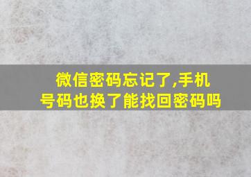 微信密码忘记了,手机号码也换了能找回密码吗