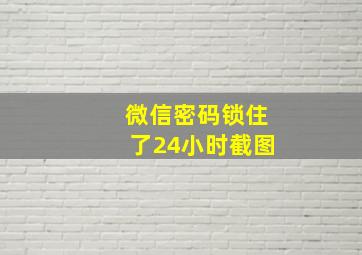 微信密码锁住了24小时截图