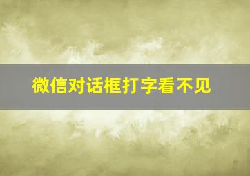 微信对话框打字看不见