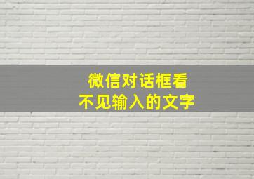 微信对话框看不见输入的文字