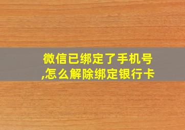 微信已绑定了手机号,怎么解除绑定银行卡