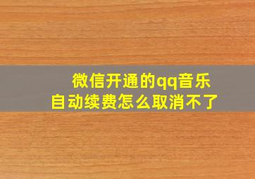 微信开通的qq音乐自动续费怎么取消不了