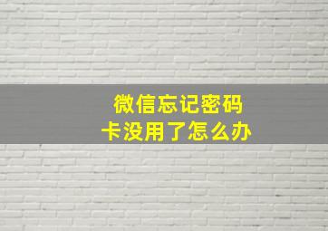 微信忘记密码卡没用了怎么办