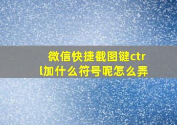 微信快捷截图键ctrl加什么符号呢怎么弄