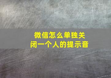 微信怎么单独关闭一个人的提示音