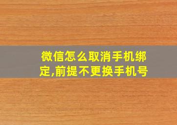 微信怎么取消手机绑定,前提不更换手机号