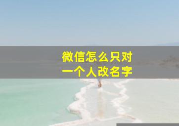 微信怎么只对一个人改名字