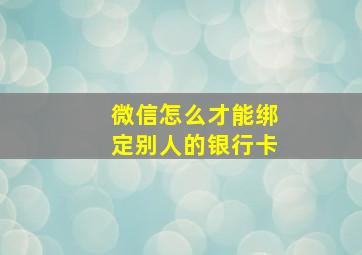 微信怎么才能绑定别人的银行卡