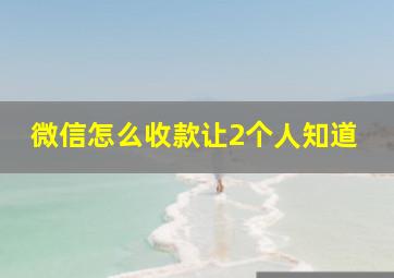 微信怎么收款让2个人知道