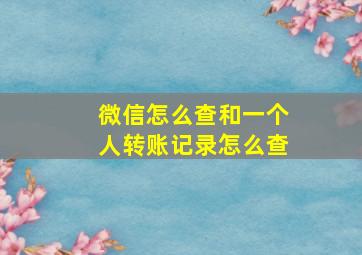 微信怎么查和一个人转账记录怎么查