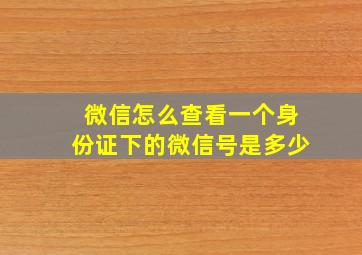 微信怎么查看一个身份证下的微信号是多少