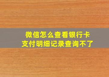 微信怎么查看银行卡支付明细记录查询不了