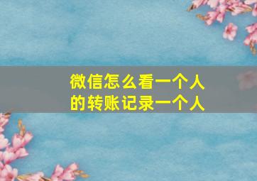 微信怎么看一个人的转账记录一个人