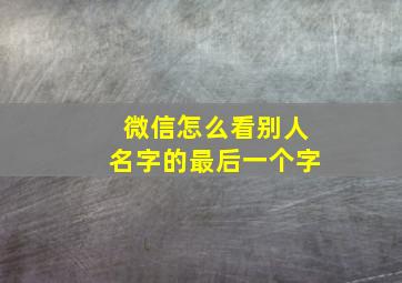 微信怎么看别人名字的最后一个字