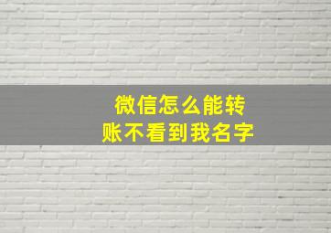 微信怎么能转账不看到我名字