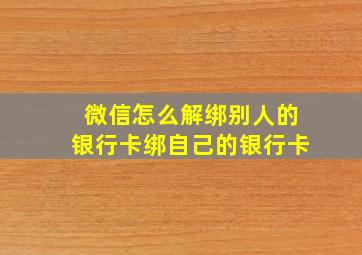 微信怎么解绑别人的银行卡绑自己的银行卡