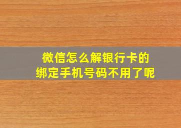 微信怎么解银行卡的绑定手机号码不用了呢